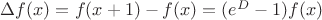 $\Delta f(x)=f(x+1)-f(x)=(e^D-1)f(x)$