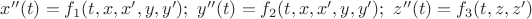 $ x''(t)=f_1(t,x,x',y,y');\ y''(t)=f_2(t,x,x',y,y');\ z''(t)=f_3(t,z,z') $