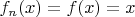 $f_n(x)=f(x)=x$