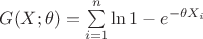 $G(X;\theta)=\sum\limits_{i=1}^{n}\ln{1-e^ {-\theta X_i}}$
