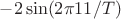 $-2\sin(2\pi 11/T)$