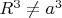 {$R^3\not=a^3$}
