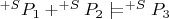 $^{+S}P_1+^{+S}P_2\mathrel{|}\joinrel=^{+S}P_3$
