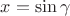 $x=\sin\gamma$