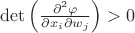 $\det \left( \frac{\partial^2 \varphi}{\partial x_{i} \partial w_{j}} \right) > 0$