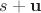 $s + \mathbf u$