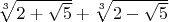 $\sqrt[3]{2+\sqrt{5}}+\sqrt[3]{2-\sqrt{5}}$