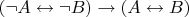 $(\neg A \leftrightarrow \neg B) \to (A \leftrightarrow B)$
