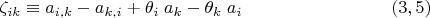 $$\zeta_{ik} \equiv  a_{i,k} - a_{k,i} + \theta_i\; a_k - \theta_k\; a_i \eqno (3,5)$$