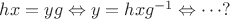 $hx = yg \Leftrightarrow y = hxg^{-1} \Leftrightarrow \cdots ?$