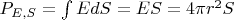 $P_{E, S} = \int{EdS} = ES = 4 \pi r^2S $