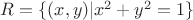 $R=\{(x,y)|x^2+y^2=1\}$