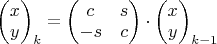 $\begin{pmatrix}x\\y\end{pmatrix}_{k}=\begin{pmatrix}c&s\\-s&c\end{pmatrix}\cdot\begin{pmatrix}x\\y\end{pmatrix}_{k-1}$