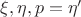 $\xi,\eta,p=\eta'$