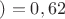 $)=0,62$