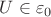 $U \in \varepsilon_0$