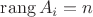 $\mathrm{rang}\, A_i=n$