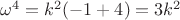 ${\omega}^4=k^2(-1+4)=3k^2$