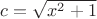 $c=\sqrt{x^2 + 1}$