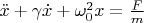 $ \ddot{x} +\gamma \dot{x} +\omega_0^2 x = \frac{F}{m}$