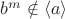 $b^m\notin\langle a\rangle$