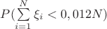 $P(\sum\limits _{i=1}^N \xi _i < 0,012N)$