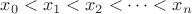 $x_0<x_1<x_2<\dots<x_n$