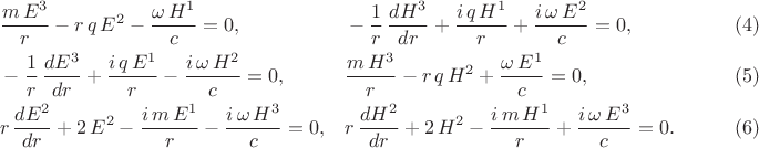 $$\begin{xalignat*}{3}&\frac{m\,E^3}{r}-r\,q\,E^2-\frac{\omega\,H^1}{c}=0,
&&-\frac{1}{r}\,\frac{dH^3}{dr}+\frac{i\,q\,H^1}{r}+\frac{i\,\omega\,E^2}{c}=0,&&\qquad\eqno{(4)}\\
&-\frac{1}{r}\,\frac{dE^3}{dr}+\frac{i\,q\,E^1}{r}-\frac{i\,\omega\,H^2}{c}=0,&&\frac{m\,H^3}{r}-r\,q\,H^2+\frac{\omega\,E^1}{c}=0,&&\qquad\eqno{(5)}\\
&r\,\frac{dE^2}{dr}+2\,E^2-\frac{i\,m\,E^1}{r}-\frac{i\,\omega\,H^3}{c}=0,&&r\,\frac{dH^2}{dr}+2\,H^2-\frac{i\,m\,H^1}{r}+\frac{i\,\omega\,E^3}{c}=0.&&\qquad\eqno{(6)}
\end{xalignat*}$$