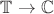$\mathbb{T}\to \mathbb{C}$
