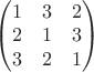 $\begin{pmatrix} 1 & 3 & 2\\ 2 & 1 & 3 \\ 3 & 2 & 1\end{pmatrix} \qquad$