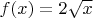 $f(x)=2\sqrt{x}$