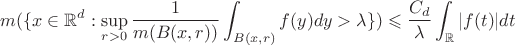 $$m(\{x \in \mathbb{R}^d : \sup_{r>0}\frac{1}{m(B(x,r))}\int_{B(x,r)} f(y) dy > \lambda \}) \leqslant \frac{C_d}{\lambda} \int_{\mathbb{R}}|f(t)|dt$$