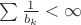 $\sum \frac{1}{b_k} < \infty$