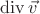$\operatorname{div} \vec v$