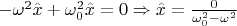 $-\omega^2\hat x+\omega_0^2\hat x = 0\Rightarrow \hat x = \frac{0}{\omega_0^2-\omega^2}$