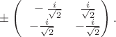 $\pm\begin{pmatrix}\hphantom{-}-\frac{i}{\sqrt{2}}&\frac{i}{\sqrt{2}}\\-\frac{i}{\sqrt{2}}&-\frac{i}{\sqrt{2}}\end{pmatrix}.$