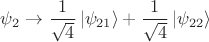 $\psi_2\to\dfrac{1}{\sqrt{4}}\left\lvert\psi_{21}\right\rangle+\dfrac{1}{\sqrt{4}}\left\lvert\psi_{22}\right\rangle$