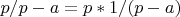 $p/p-a=p*1/(p-a)$