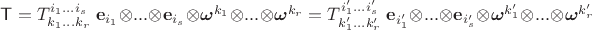 $\mathsf T=T^{i_1...i_s}_{k_1...k_r}\;\mathbf e_{i_1}\otimes...\otimes\mathbf e_{i_s}\otimes\boldsymbol{\omega}^{k_1}\otimes...\otimes\boldsymbol{\omega}^{k_r}=T^{i'_1...i'_s}_{k'_1...k'_r}\;\mathbf e_{i'_1}\otimes...\otimes\mathbf e_{i'_s}\otimes\boldsymbol{\omega}^{k'_1}\otimes...\otimes\boldsymbol{\omega}^{k'_r}$