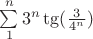 $\sum\limits_{1}^{n}  3^n\tg(\frac{3}{4^n}) $