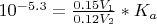 $10^{-5.3}=\frac{0.15V_1}{0.12V_2}*K_a$