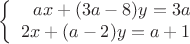 $$\left\{
\begin{array}{rcl}
ax+(3a-8)y=3a \\
2x+(a-2)y=a+1 \\
\end{array}
\right.$$