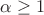 $\alpha\ge1$