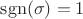 $\mathrm{sgn}(\sigma) = 1$