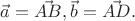$\vec{a} = \vec{AB}, и \vec{b} = \vec{AD}.$