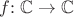 $f{:}\; \mathbb{C} \to \mathbb{C}$