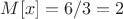 $M[x] = 6/3 = 2$