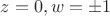 $z=0, w=\pm 1$