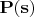 $\mathbf{P(s)}$