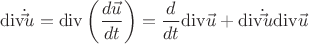 \[
{\mathop{\rm div}\nolimits} \dot \vec u = {\mathop{\rm div}\nolimits} \left( {\frac{{d\vec u}}{{dt}}} \right) = \frac{d}{{dt}}{\mathop{\rm div}\nolimits} \vec u + {\mathop{\rm div}\nolimits} \dot \vec u{\mathop{\rm div}\nolimits} \vec u
\]